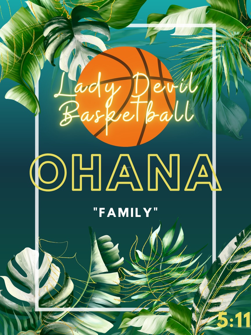 This year the Lady Devil basketball programs word is ohana which means family. The 5:11 in the right hand corner is a bible verse from 1st Thessalonians meaning, Therefore encourage one another and build each other up, just as you are doing.
